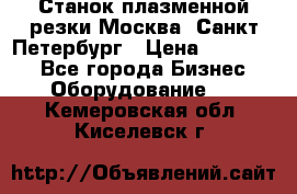 Станок плазменной резки Москва, Санкт-Петербург › Цена ­ 890 000 - Все города Бизнес » Оборудование   . Кемеровская обл.,Киселевск г.